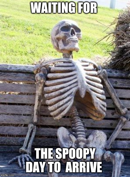 Waiting Skeleton Meme | WAITING FOR; THE SPOOPY DAY TO  ARRIVE | image tagged in memes,waiting skeleton,halloween,spoopy | made w/ Imgflip meme maker