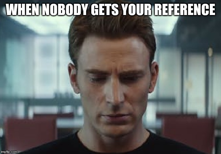 WHEN NOBODY GETS YOUR REFERENCE | image tagged in marvel,captain america | made w/ Imgflip meme maker