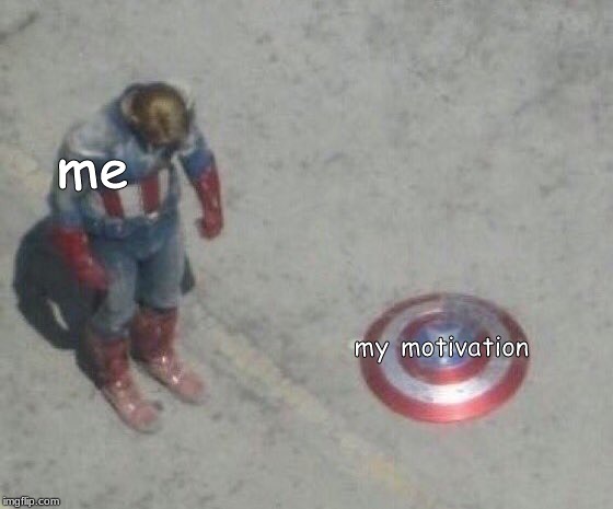 my life atm | me; my motivation | image tagged in sadness,captain america | made w/ Imgflip meme maker