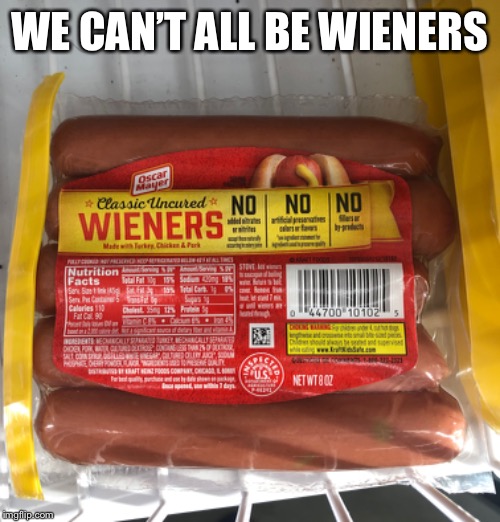We can’t all be wieners | WE CAN’T ALL BE WIENERS | image tagged in winning,wiener | made w/ Imgflip meme maker