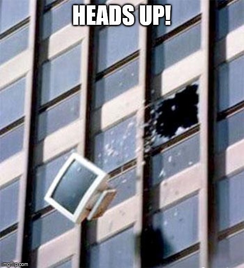 broken computer | HEADS UP! | image tagged in broken computer | made w/ Imgflip meme maker