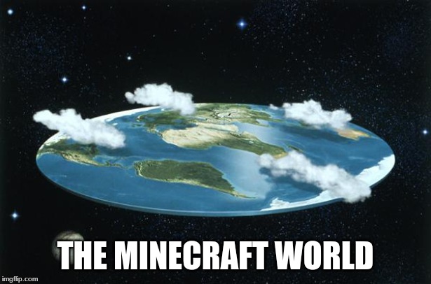 Flat Earth |  THE MINECRAFT WORLD | image tagged in flat earth | made w/ Imgflip meme maker