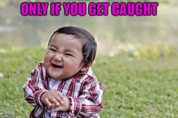 Evil Toddler Meme | ONLY IF YOU GET CAUGHT | image tagged in memes,evil toddler | made w/ Imgflip meme maker