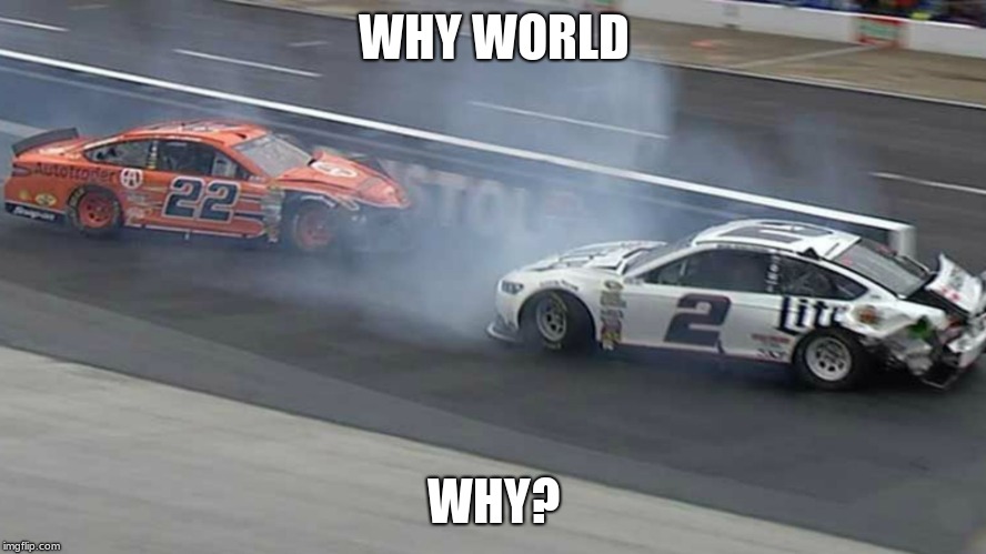 NASCAR Ford Recall | WHY WORLD; WHY? | image tagged in nascar ford recall | made w/ Imgflip meme maker