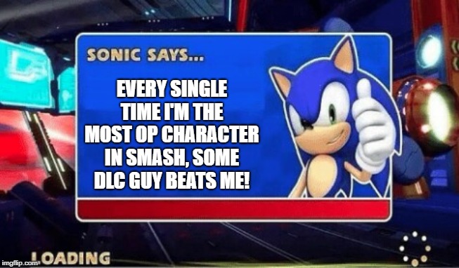 Sonic's problems | EVERY SINGLE TIME I'M THE MOST OP CHARACTER IN SMASH, SOME DLC GUY BEATS ME! | image tagged in sonic says | made w/ Imgflip meme maker