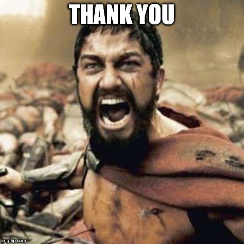 THIS IS SPARTA!!!! | THANK YOU | image tagged in this is sparta | made w/ Imgflip meme maker