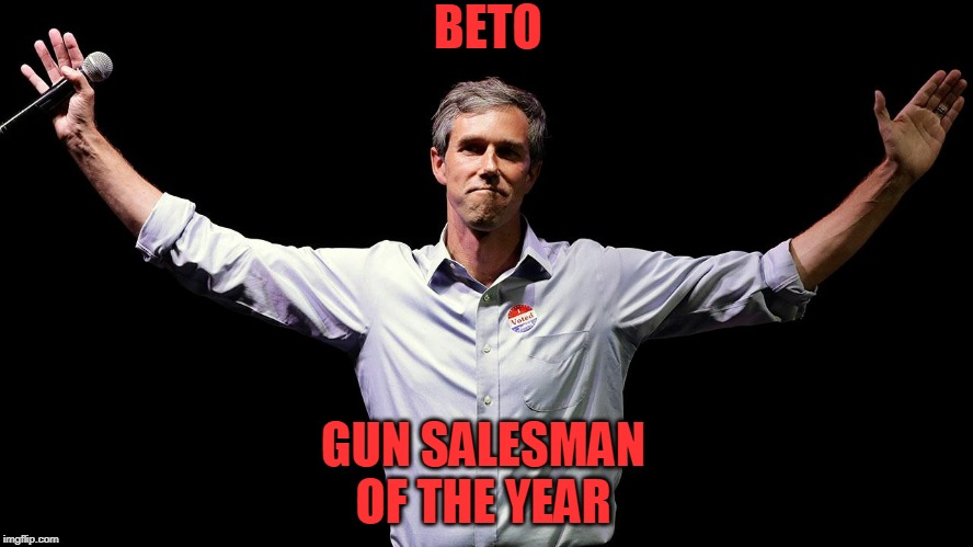 Not buying what you're selling--buying guns instead... | BETO; GUN SALESMAN OF THE YEAR | image tagged in politics,political meme,political humor,politics lol,politicians | made w/ Imgflip meme maker