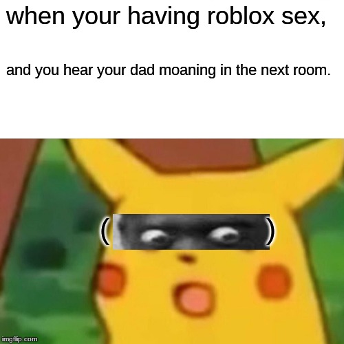 Surprised Pikachu Meme Imgflip - roblox sex room