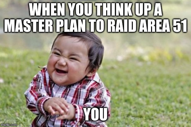 Evil Toddler Meme | WHEN YOU THINK UP A MASTER PLAN TO RAID AREA 51; YOU | image tagged in memes,evil toddler | made w/ Imgflip meme maker