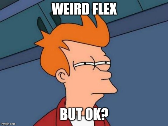 Futurama Fry Meme | WEIRD FLEX; BUT OK? | image tagged in memes,futurama fry | made w/ Imgflip meme maker