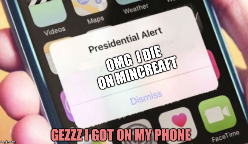 Presidential Alert Meme | OMG  I DIE ON MINCREAFT; GEZZZ I GOT ON MY PHONE | image tagged in memes,presidential alert | made w/ Imgflip meme maker