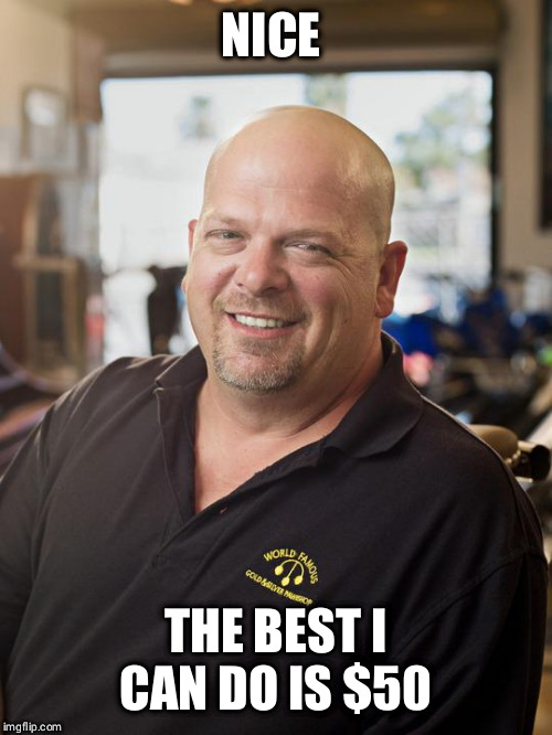 Rick Harrison | NICE BASS; THE BEST I CAN DO IS $50 | image tagged in rick harrison | made w/ Imgflip meme maker