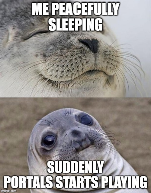 Short Satisfaction VS Truth | ME PEACEFULLY SLEEPING; SUDDENLY PORTALS STARTS PLAYING | image tagged in memes,short satisfaction vs truth | made w/ Imgflip meme maker