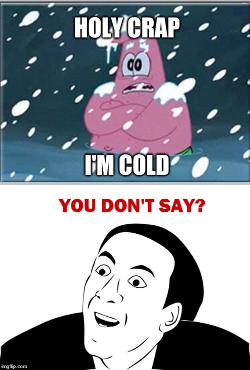 You Don't Say Meme | HOLY CRAP; I'M COLD | image tagged in memes,you don't say | made w/ Imgflip meme maker