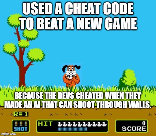 nintendo laugh | USED A CHEAT CODE TO BEAT A NEW GAME; BECAUSE THE DEVS CHEATED WHEN THEY MADE AN AI THAT CAN SHOOT THROUGH WALLS. | image tagged in nintendo laugh | made w/ Imgflip meme maker