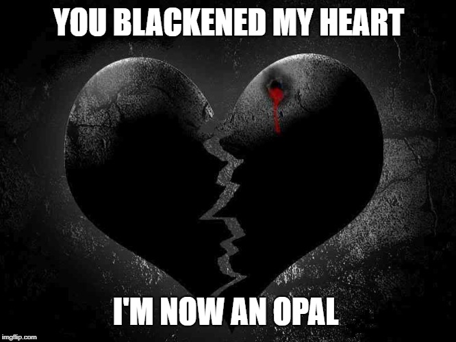 black heart 2 | YOU BLACKENED MY HEART; I'M NOW AN OPAL | image tagged in black heart 2 | made w/ Imgflip meme maker