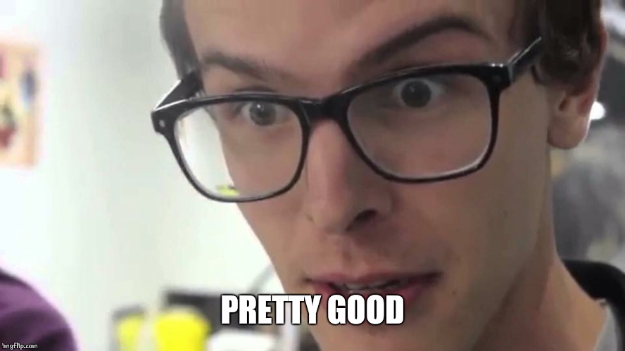 Hey, that's pretty good! | PRETTY GOOD | image tagged in hey that's pretty good | made w/ Imgflip meme maker