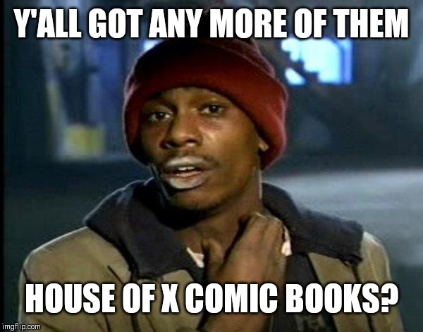dave chappelle | Y'ALL GOT ANY MORE OF THEM; HOUSE OF X COMIC BOOKS? | image tagged in dave chappelle | made w/ Imgflip meme maker