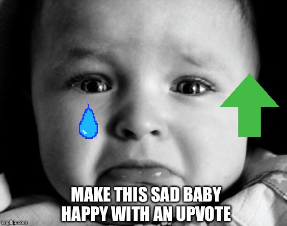 Sad Baby |  MAKE THIS SAD BABY HAPPY WITH AN UPVOTE | image tagged in memes,sad baby | made w/ Imgflip meme maker