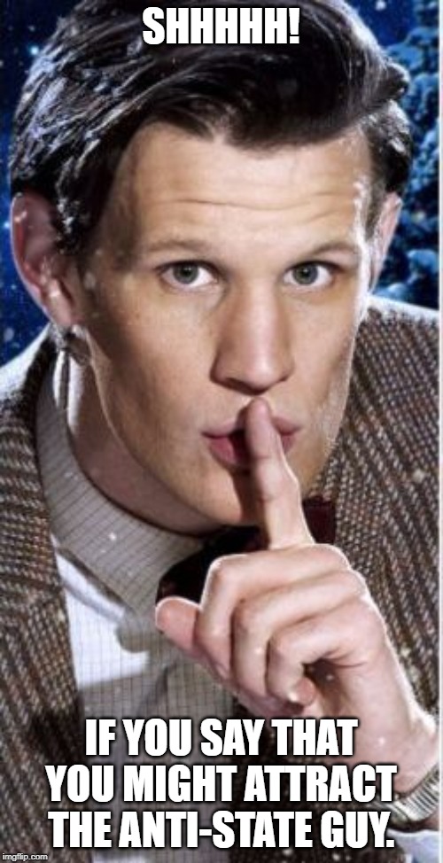 Shush | SHHHHH! IF YOU SAY THAT YOU MIGHT ATTRACT THE ANTI-STATE GUY. | image tagged in shush | made w/ Imgflip meme maker