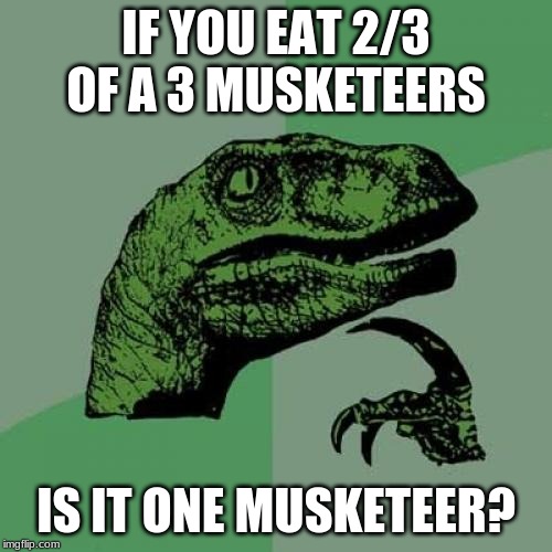 Philosoraptor Meme | IF YOU EAT 2/3 OF A 3 MUSKETEERS; IS IT ONE MUSKETEER? | image tagged in memes,philosoraptor | made w/ Imgflip meme maker