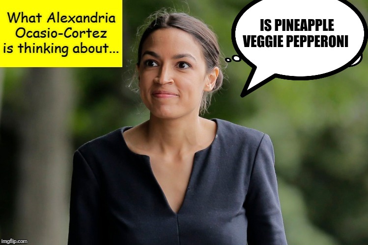 What Alexandria Ocasio-Cortez is thinking about... | IS PINEAPPLE VEGGIE PEPPERONI | image tagged in what alexandria ocasio-cortez is thinking about | made w/ Imgflip meme maker