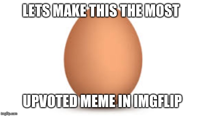 LETS MAKE THIS THE MOST; UPVOTED MEME IN IMGFLIP | image tagged in upvotes,memes | made w/ Imgflip meme maker