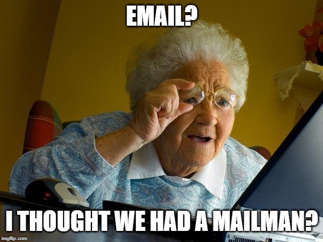 Grandma Finds The Internet | EMAIL? I THOUGHT WE HAD A MAILMAN? | image tagged in memes,grandma finds the internet | made w/ Imgflip meme maker