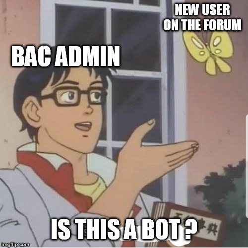 Butterfly man | NEW USER ON THE FORUM; BAC ADMIN; IS THIS A BOT ? | image tagged in butterfly man | made w/ Imgflip meme maker