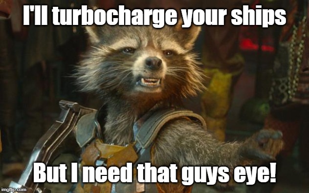 Rocket Raccoon | I'll turbocharge your ships; But I need that guys eye! | image tagged in rocket raccoon | made w/ Imgflip meme maker