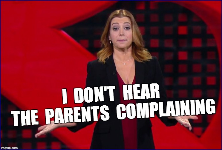 I  DON'T  HEAR  THE  PARENTS  COMPLAINING | made w/ Imgflip meme maker