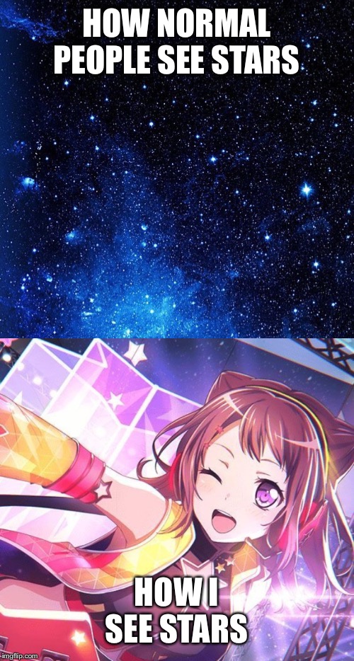 Kasumi | HOW NORMAL PEOPLE SEE STARS; HOW I SEE STARS | image tagged in bang dream | made w/ Imgflip meme maker