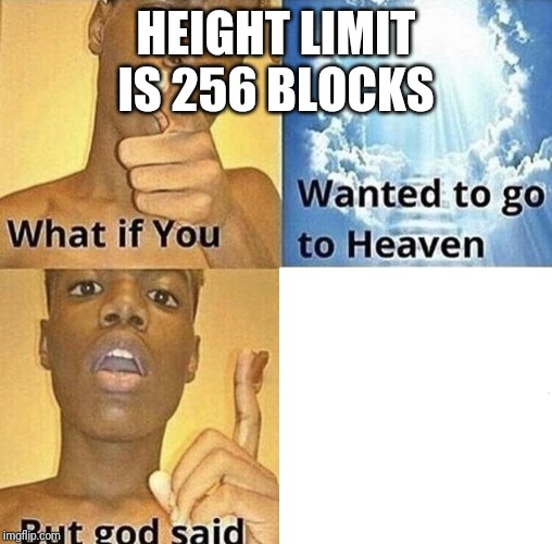 But God Said Meme Blank Template | HEIGHT LIMIT IS 256 BLOCKS | image tagged in but god said meme blank template | made w/ Imgflip meme maker