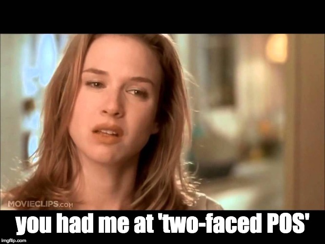 you had me at 'two-faced POS' | made w/ Imgflip meme maker