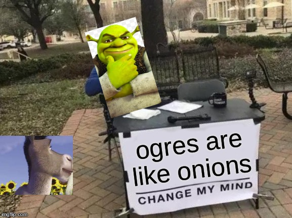 Change My Mind | ogres are like onions | image tagged in memes,change my mind | made w/ Imgflip meme maker