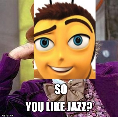 You like jazz | YOU LIKE JAZZ? SO | image tagged in willy wonka | made w/ Imgflip meme maker