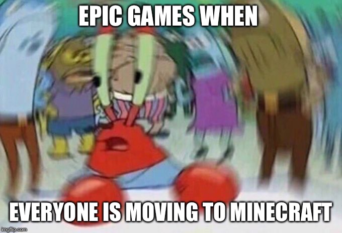 Mr Crabs |  EPIC GAMES WHEN; EVERYONE IS MOVING TO MINECRAFT | image tagged in mr crabs | made w/ Imgflip meme maker