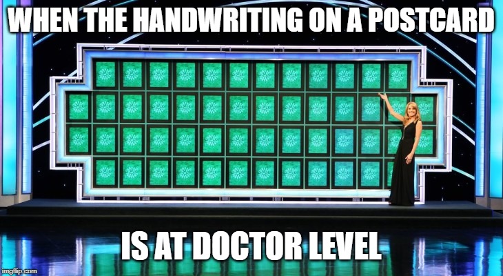 wheel of fortune | WHEN THE HANDWRITING ON A POSTCARD; IS AT DOCTOR LEVEL | image tagged in wheel of fortune | made w/ Imgflip meme maker