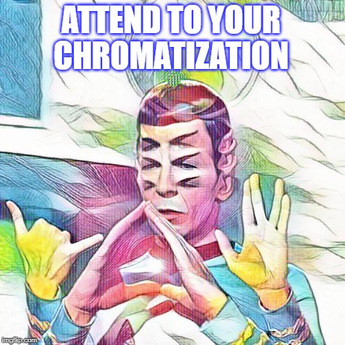 Attend to your chromatization | ATTEND TO YOUR CHROMATIZATION | image tagged in spock live long and prosper,spock,mr spock,live long and prosper | made w/ Imgflip meme maker