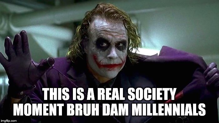 We live in a society | THIS IS A REAL SOCIETY MOMENT BRUH DAM MILLENNIALS | image tagged in we live in a society | made w/ Imgflip meme maker