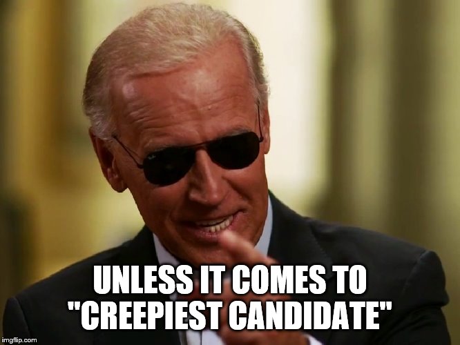 Cool Joe Biden | UNLESS IT COMES TO "CREEPIEST CANDIDATE" | image tagged in cool joe biden | made w/ Imgflip meme maker