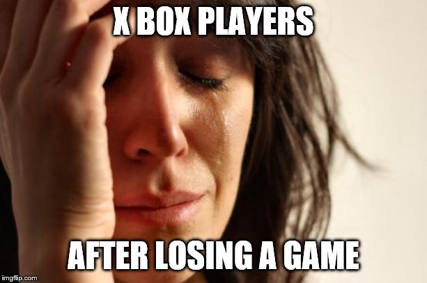 First World Problems | X BOX PLAYERS; AFTER LOSING A GAME | image tagged in memes,first world problems | made w/ Imgflip meme maker