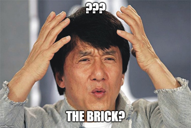 Jackie Chan Confused | ??? THE BRICK? | image tagged in jackie chan confused | made w/ Imgflip meme maker