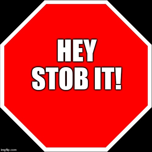 blank stop sign | HEY STOB IT! | image tagged in blank stop sign | made w/ Imgflip meme maker