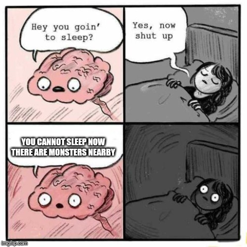 Hey you going to sleep? | YOU CANNOT SLEEP NOW THERE ARE MONSTERS NEARBY | image tagged in hey you going to sleep | made w/ Imgflip meme maker