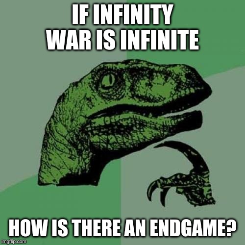 Philosoraptor Meme | IF INFINITY WAR IS INFINITE; HOW IS THERE AN ENDGAME? | image tagged in memes,philosoraptor | made w/ Imgflip meme maker