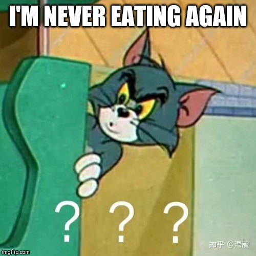 I'M NEVER EATING AGAIN | made w/ Imgflip meme maker