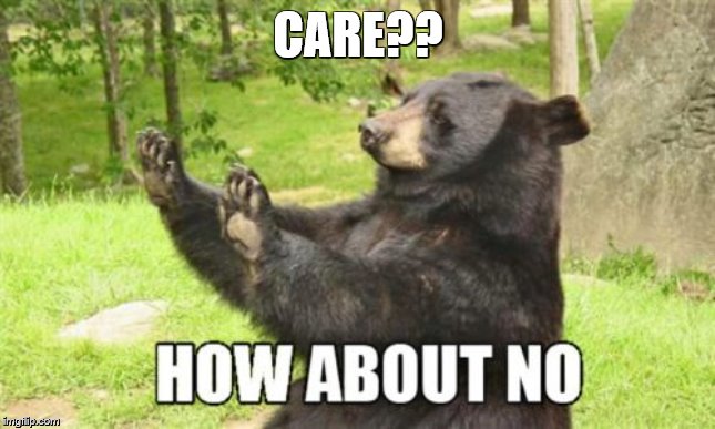 How About No Bear Meme | CARE?? | image tagged in memes,how about no bear | made w/ Imgflip meme maker