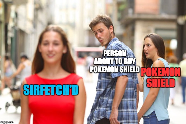 Distracted Boyfriend | PERSON ABOUT TO BUY POKEMON SHIELD; POKEMON SHIELD; SIRFETCH'D | image tagged in memes,distracted boyfriend | made w/ Imgflip meme maker
