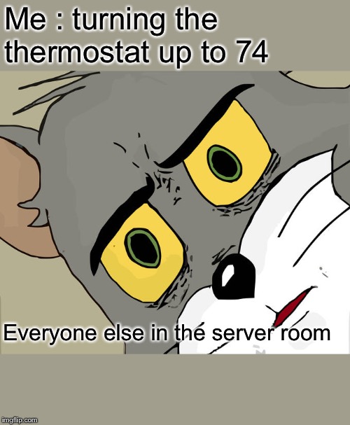 Unsettled Tom | Me : turning the thermostat up to 74; Everyone else in the server room | image tagged in memes,unsettled tom | made w/ Imgflip meme maker